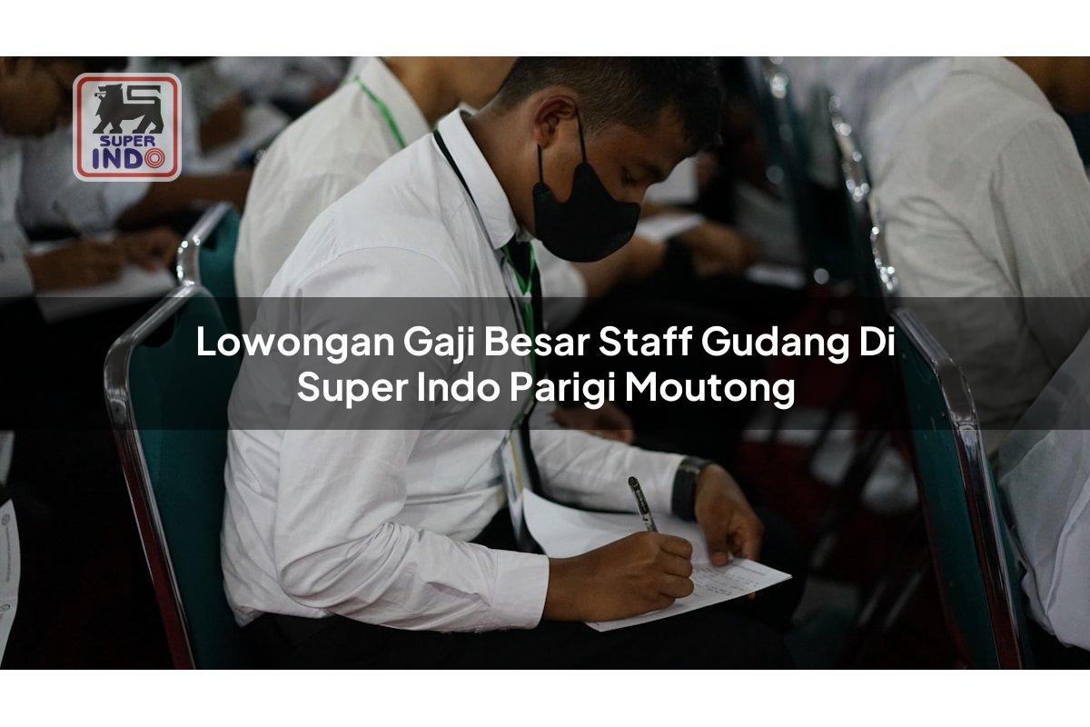 Lowongan Gaji Besar Staff Gudang di Super Indo Parigi Moutong