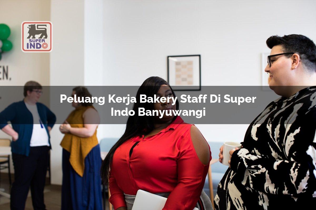 Peluang Kerja Bakery Staff di Super Indo Banyuwangi