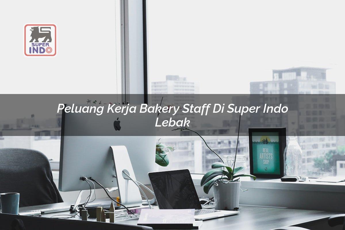 Peluang Kerja Bakery Staff di Super Indo Lebak