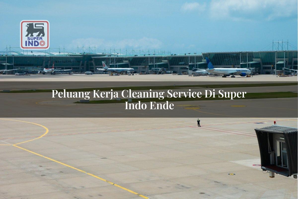 Peluang Kerja Cleaning Service di Super Indo Ende