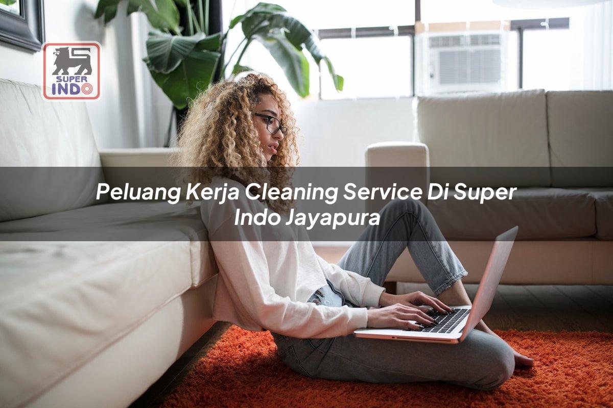 Peluang Kerja Cleaning Service di Super Indo Jayapura