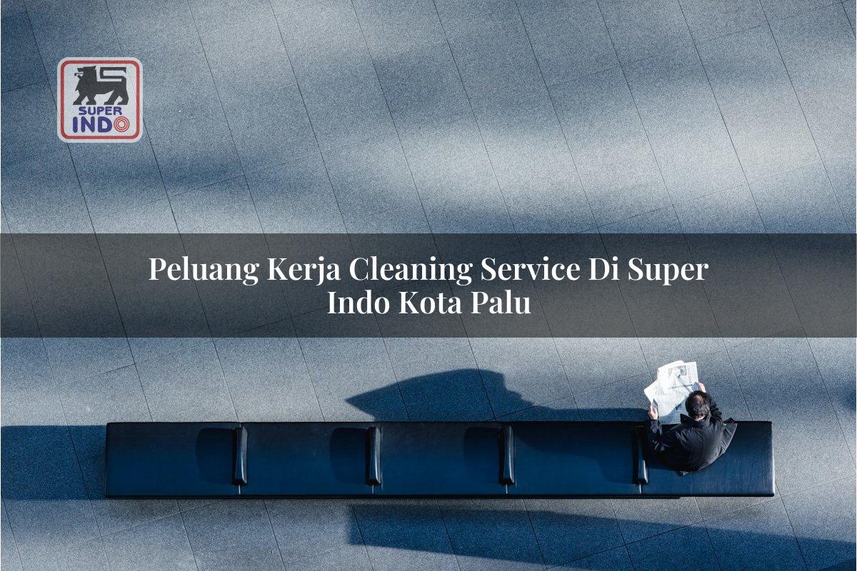 Peluang Kerja Cleaning Service di Super Indo Kota Palu