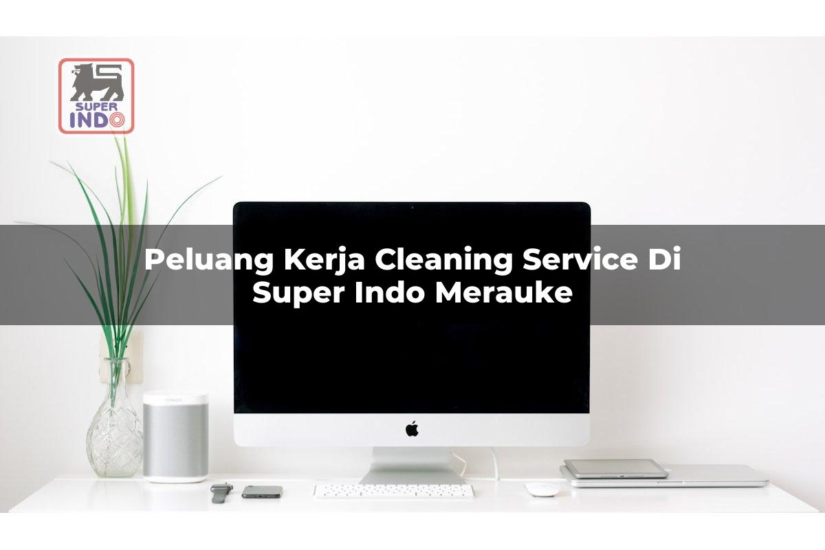 Peluang Kerja Cleaning Service di Super Indo Merauke