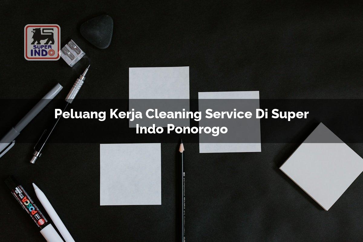 Peluang Kerja Cleaning Service di Super Indo Ponorogo