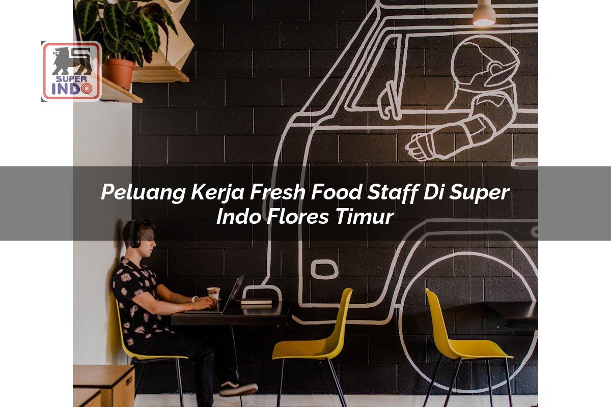 Peluang Kerja Fresh Food Staff di Super Indo Flores Timur