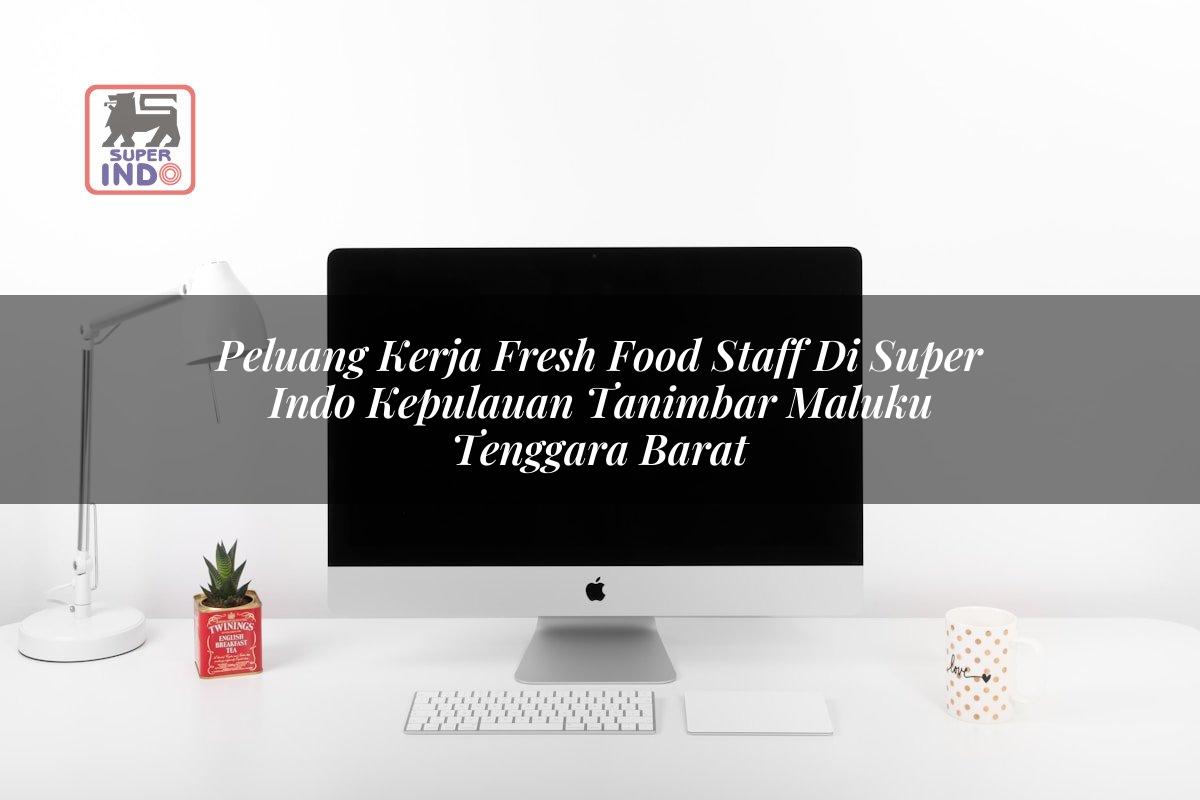 Peluang Kerja Fresh Food Staff di Super Indo Kepulauan Tanimbar (Maluku Tenggara Barat)