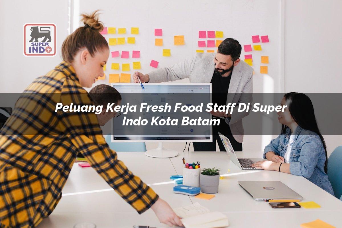 Peluang Kerja Fresh Food Staff di Super Indo Kota Batam