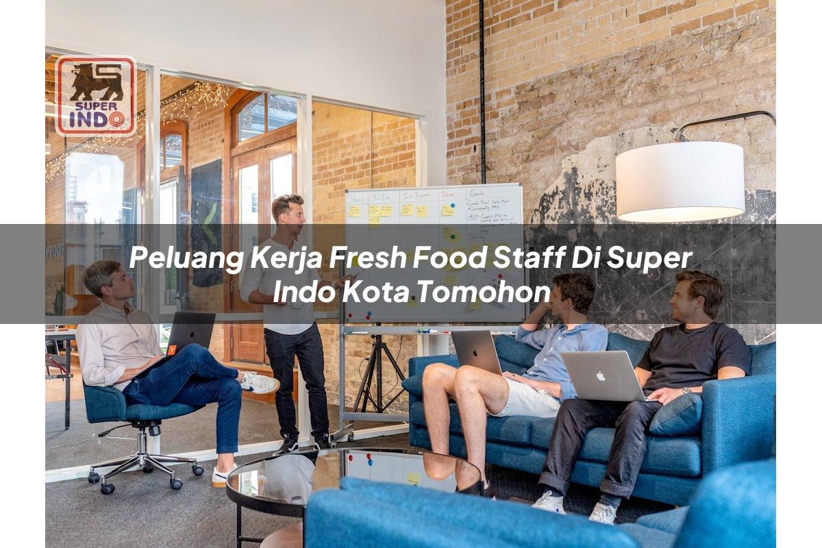 Peluang Kerja Fresh Food Staff di Super Indo Kota Tomohon