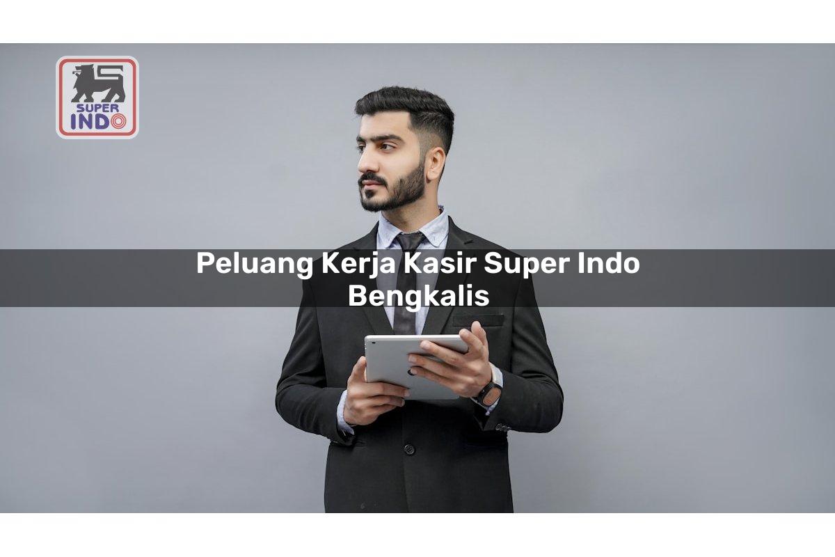 Peluang Kerja Kasir Super Indo , Bengkalis
