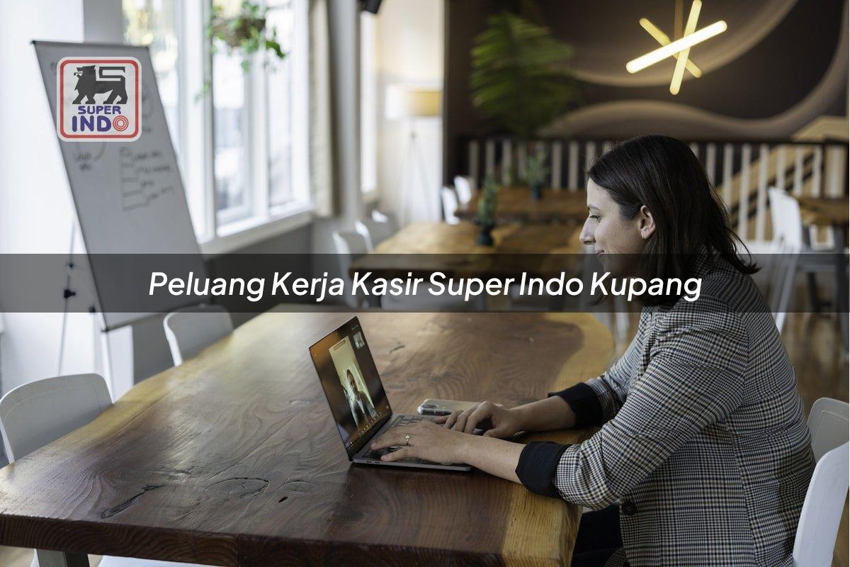 Peluang Kerja Kasir Super Indo , Kupang