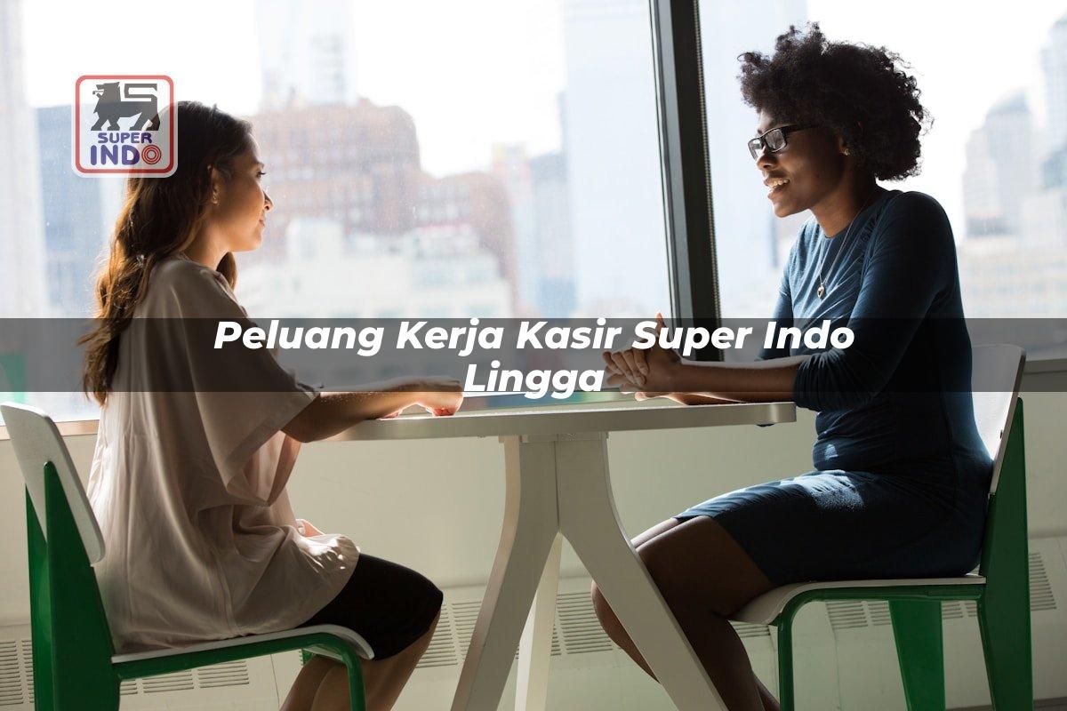 Peluang Kerja Kasir Super Indo , Lingga