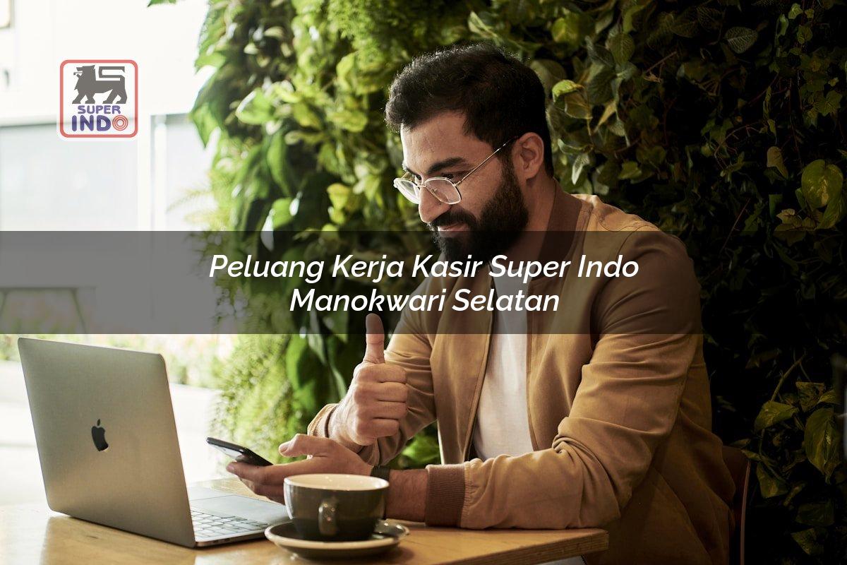 Peluang Kerja Kasir Super Indo , Manokwari Selatan