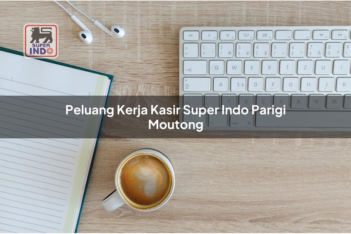 Peluang Kerja Kasir Super Indo , Parigi Moutong