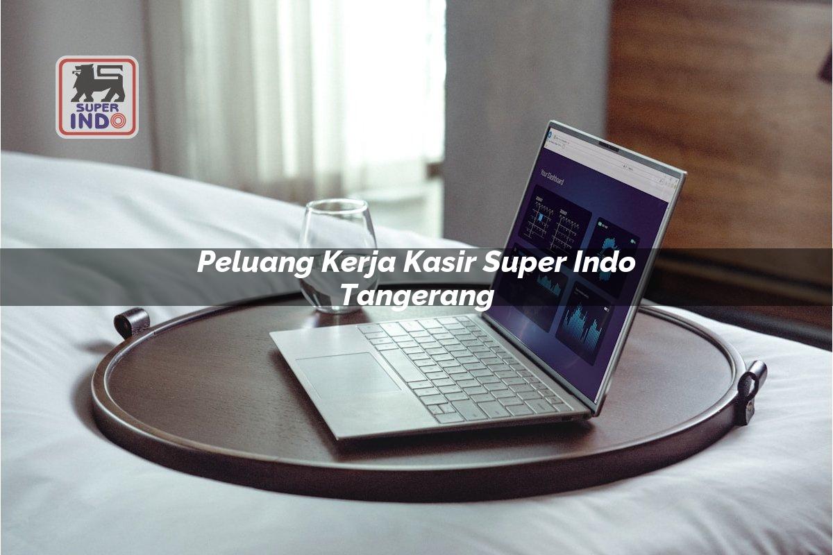Peluang Kerja Kasir Super Indo , Tangerang