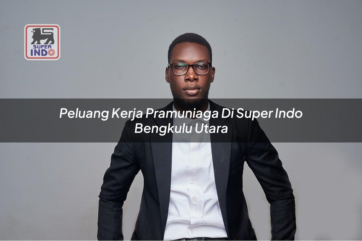 Peluang Kerja Pramuniaga di Super Indo Bengkulu Utara