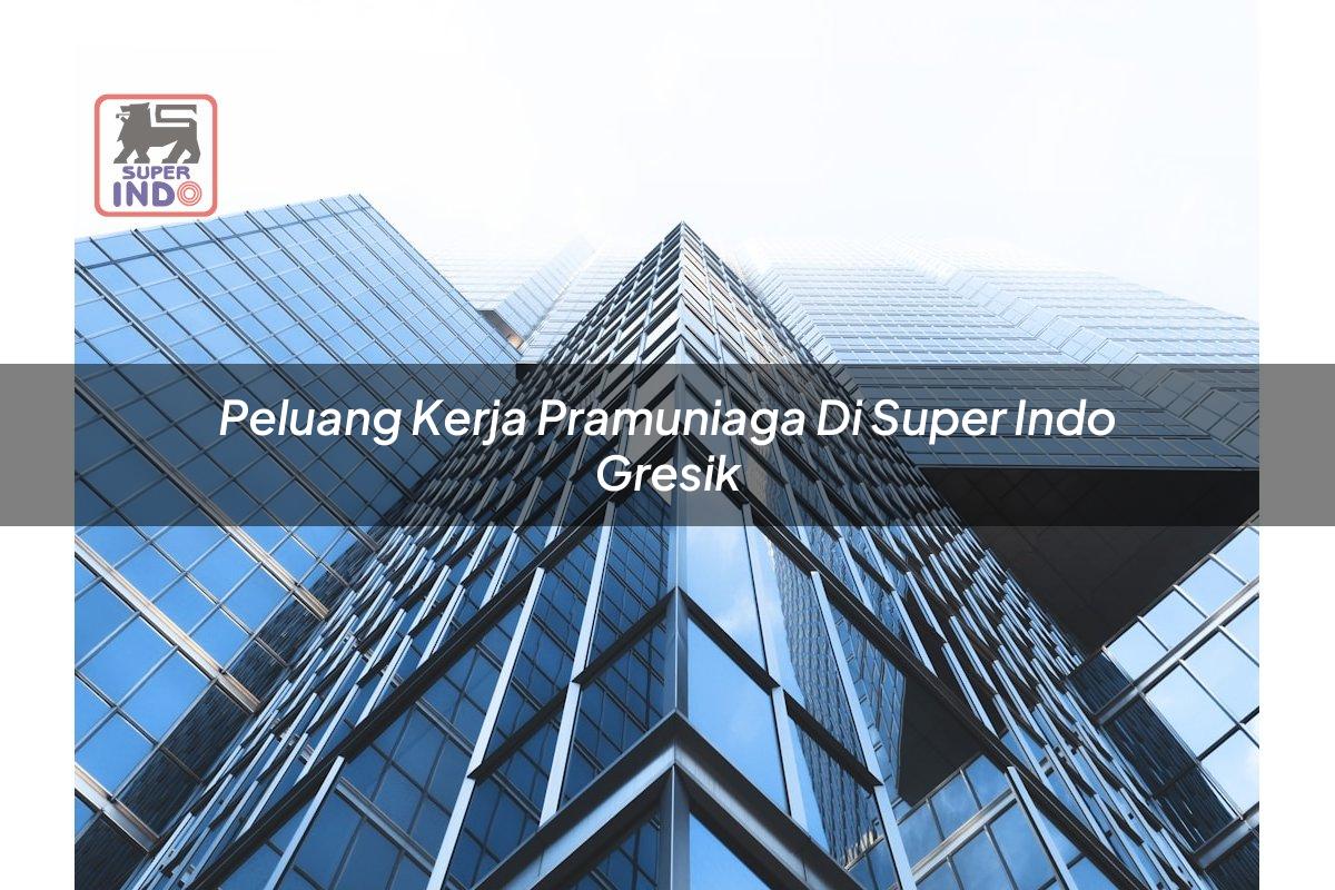 Peluang Kerja Pramuniaga di Super Indo Gresik