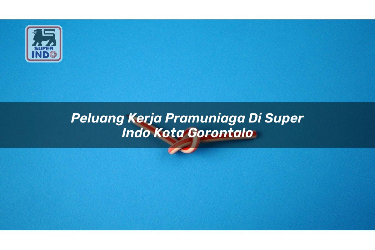 Peluang Kerja Pramuniaga di Super Indo Kota Gorontalo