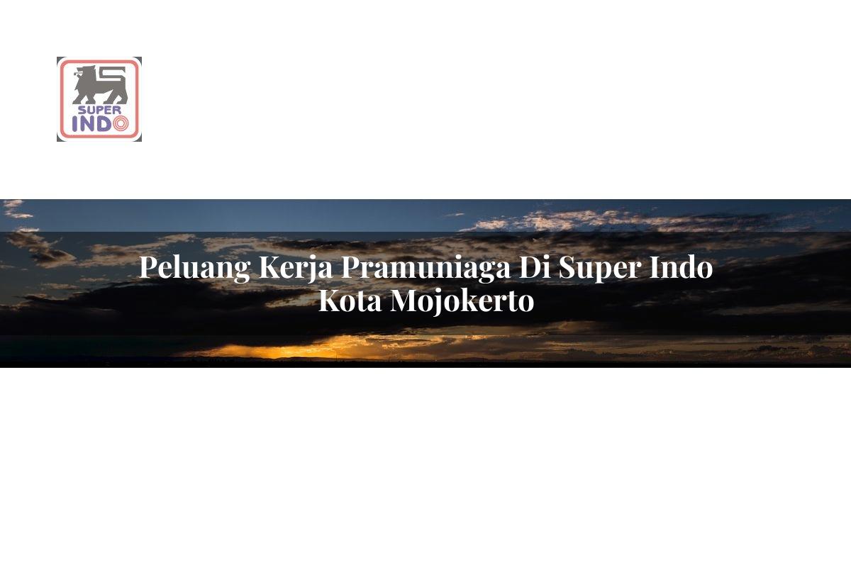 Peluang Kerja Pramuniaga di Super Indo Kota Mojokerto