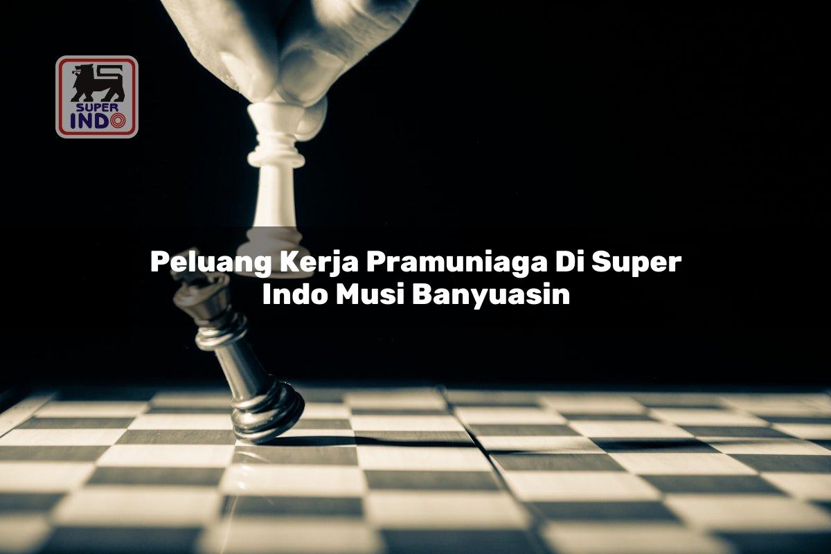 Peluang Kerja Pramuniaga di Super Indo Musi Banyuasin