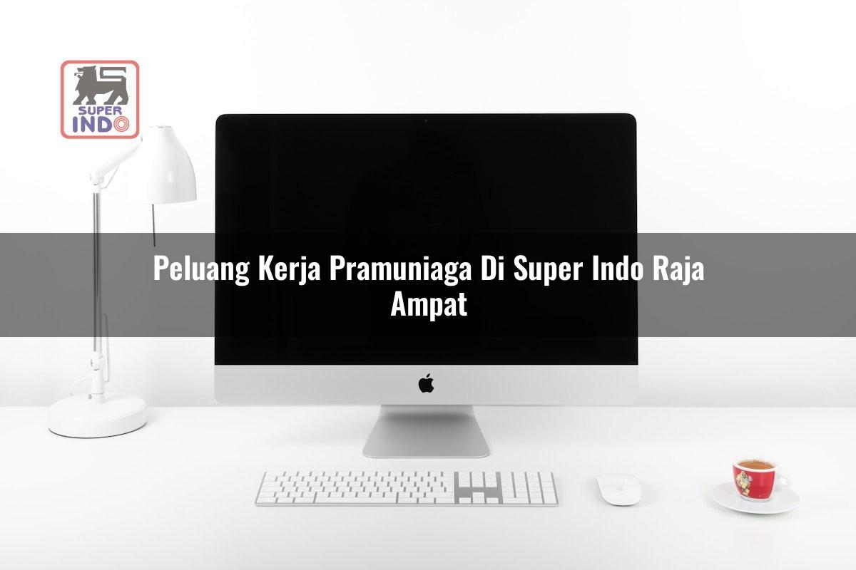 Peluang Kerja Pramuniaga di Super Indo Raja Ampat