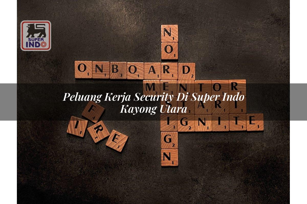 Peluang Kerja Security di Super Indo Kayong Utara