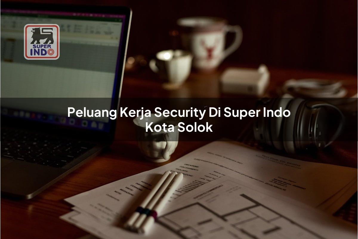 Peluang Kerja Security di Super Indo Kota Solok