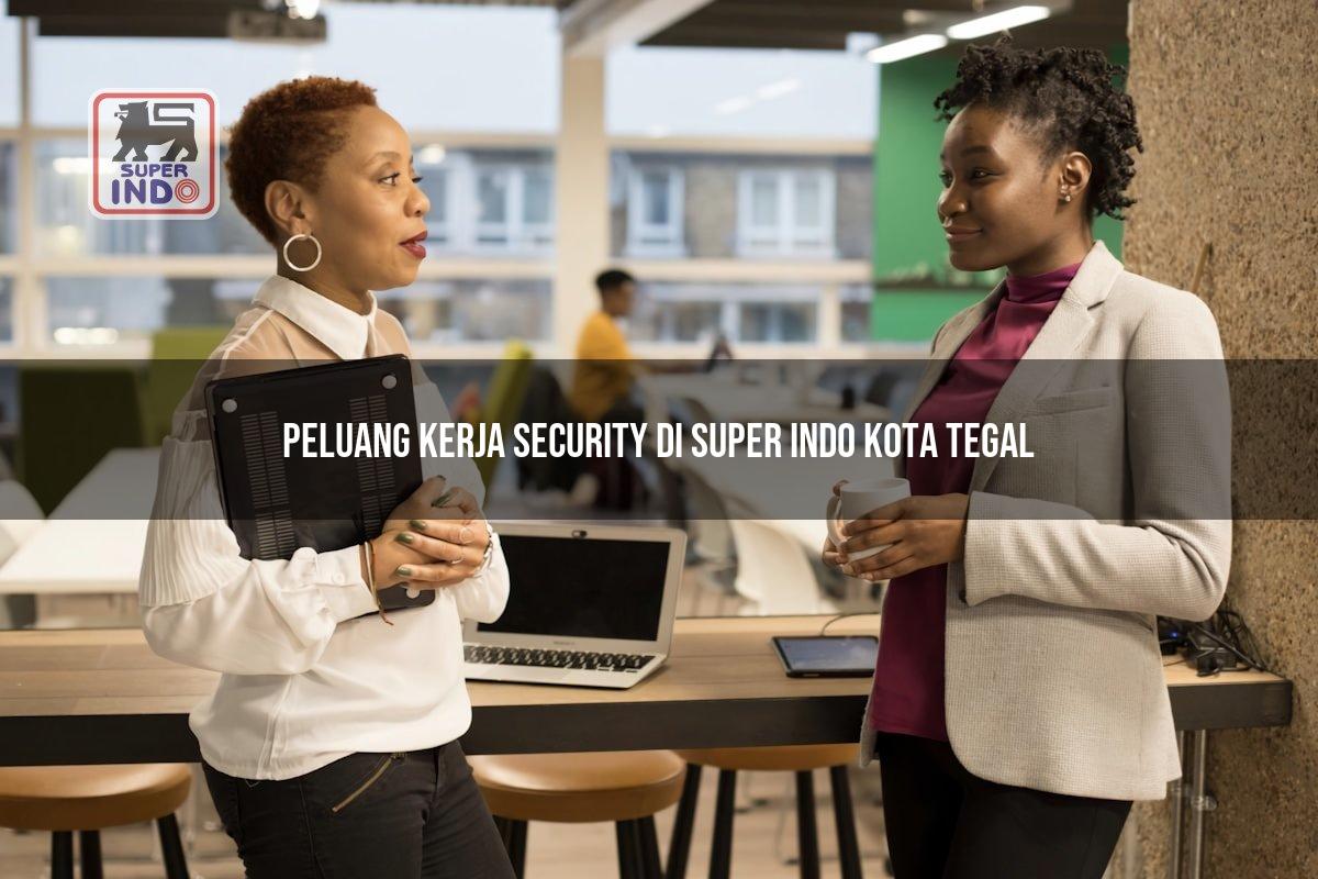 Peluang Kerja Security di Super Indo Kota Tegal