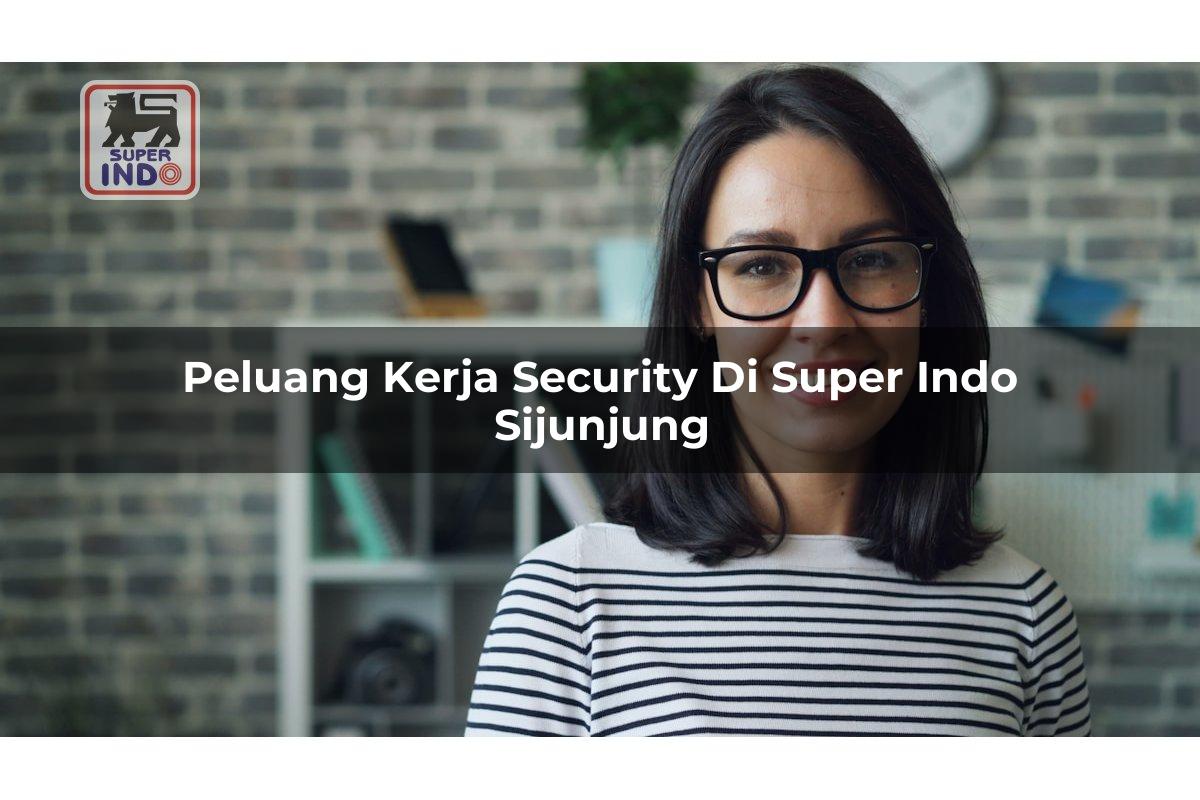 Peluang Kerja Security di Super Indo Sijunjung