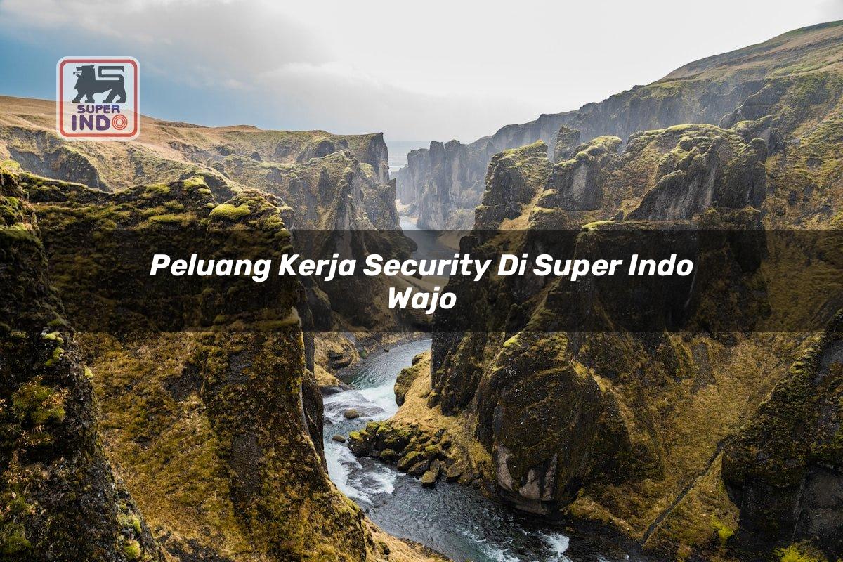 Peluang Kerja Security di Super Indo Wajo