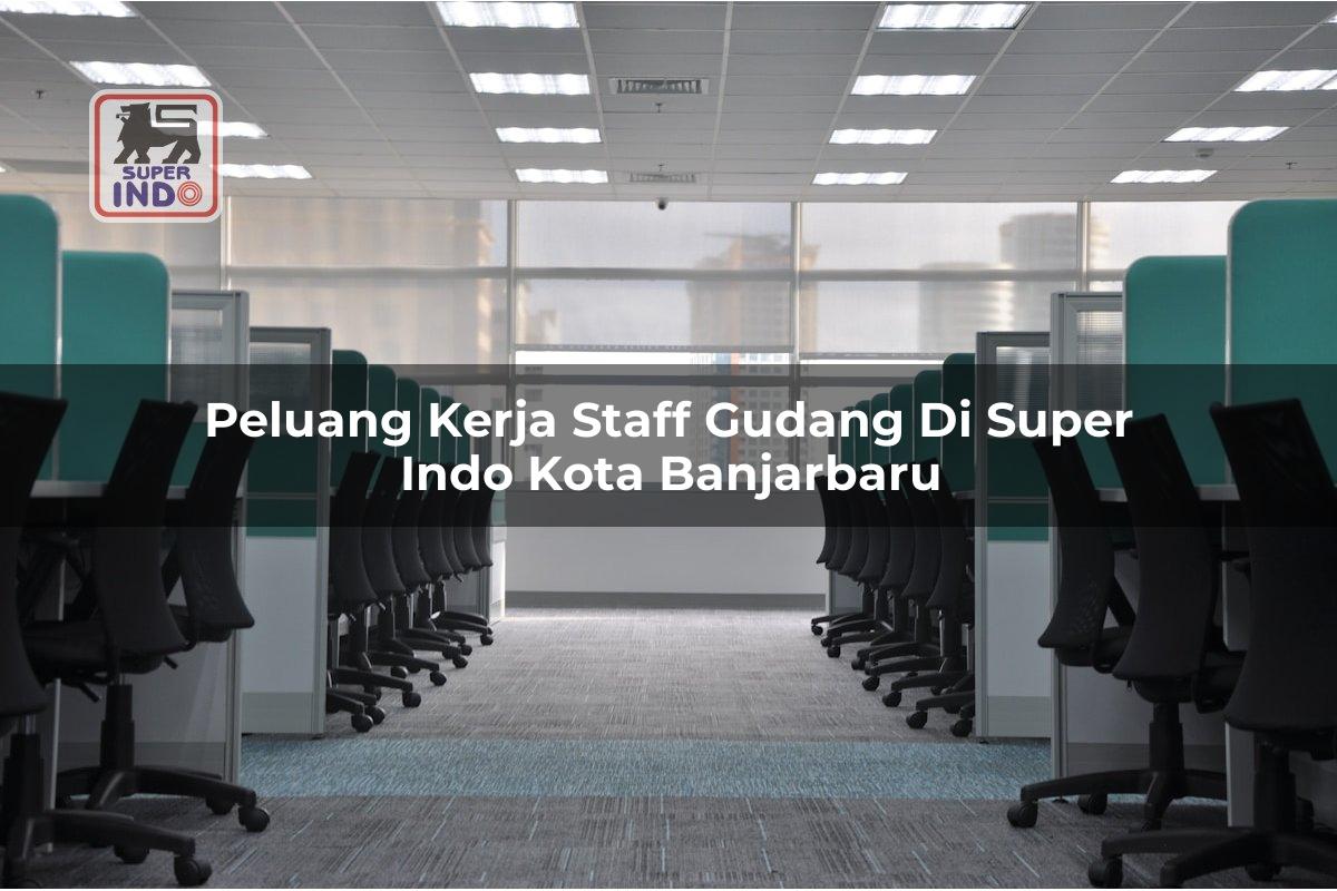 Peluang Kerja Staff Gudang di Super Indo Kota Banjarbaru