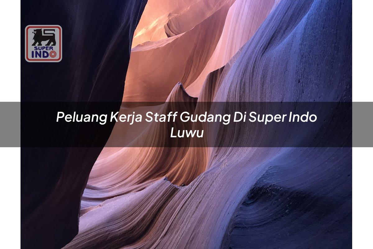 Peluang Kerja Staff Gudang di Super Indo Luwu
