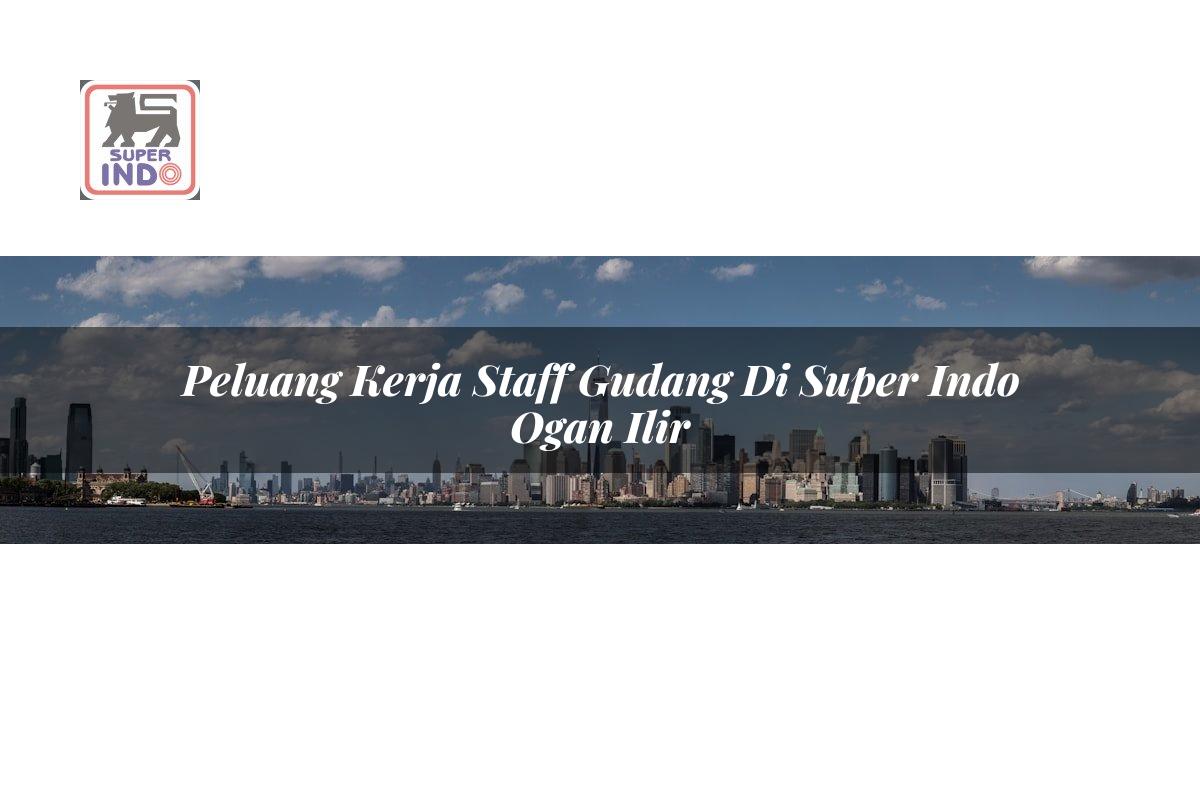 Peluang Kerja Staff Gudang di Super Indo Ogan Ilir