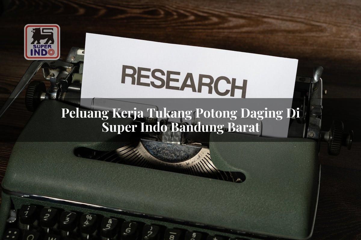 Peluang Kerja Tukang Potong Daging di Super Indo Bandung Barat