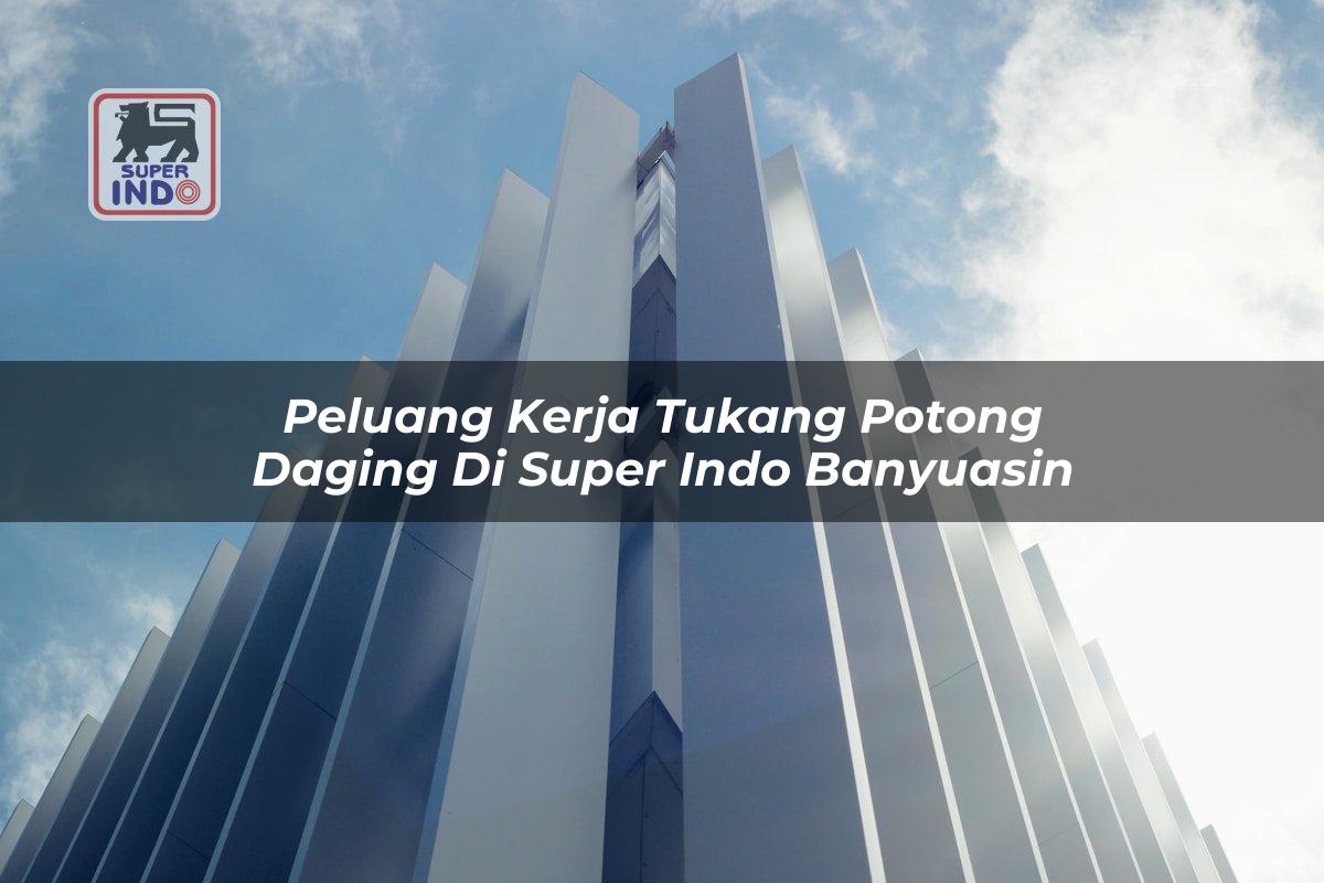 Peluang Kerja Tukang Potong Daging di Super Indo Banyuasin