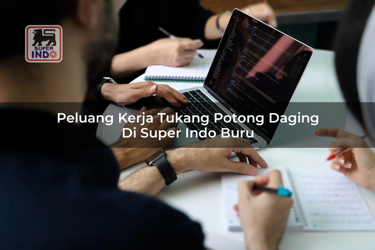 Peluang Kerja Tukang Potong Daging di Super Indo Buru