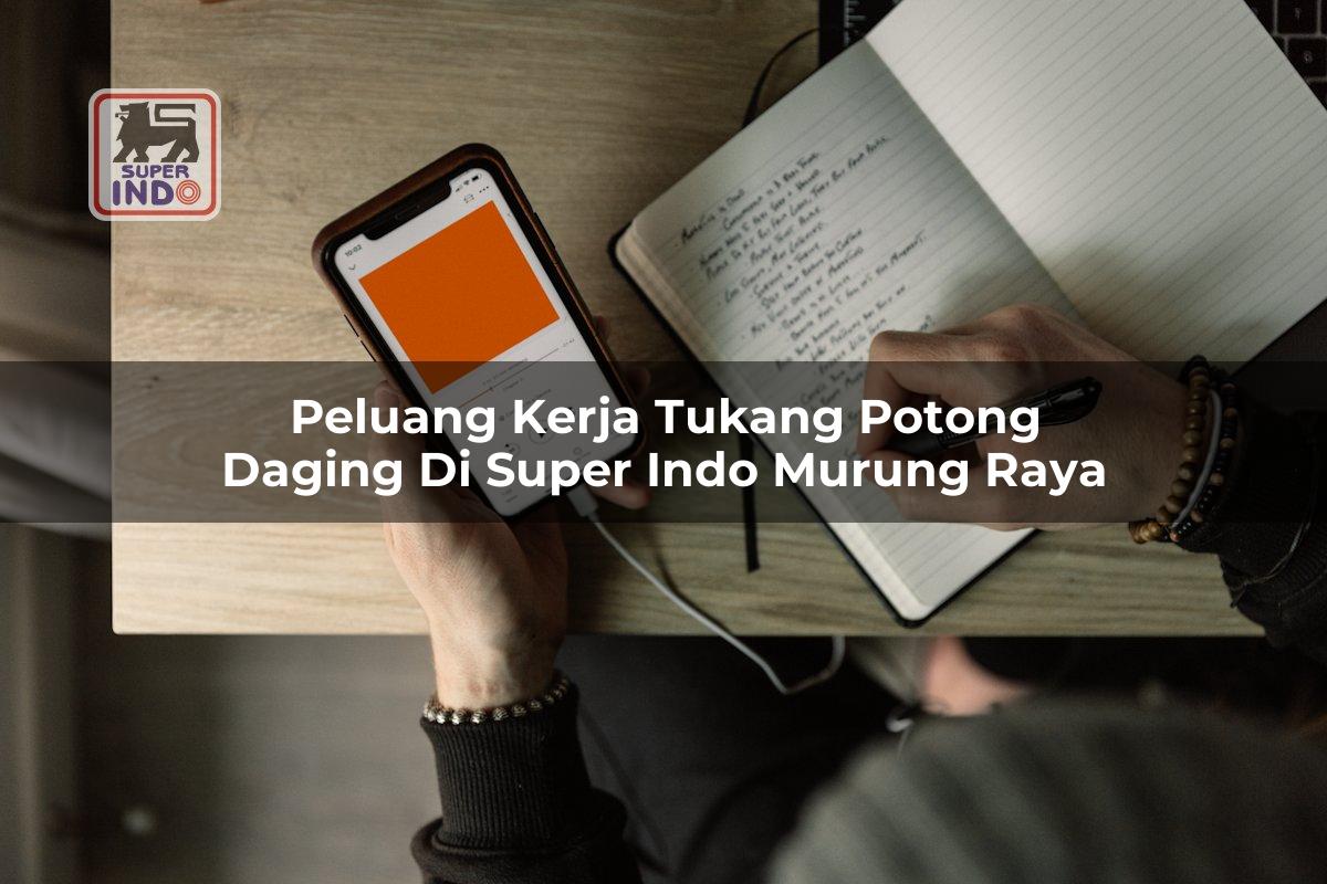 Peluang Kerja Tukang Potong Daging di Super Indo Murung Raya