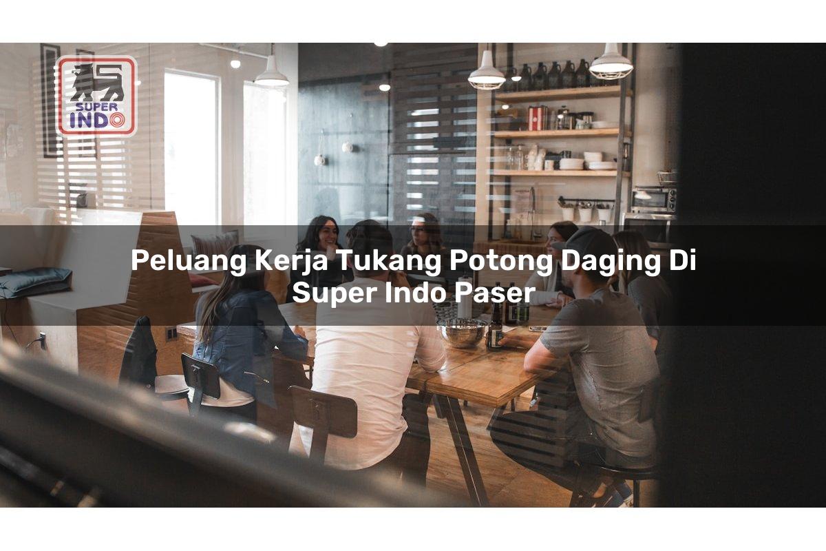 Peluang Kerja Tukang Potong Daging di Super Indo Paser