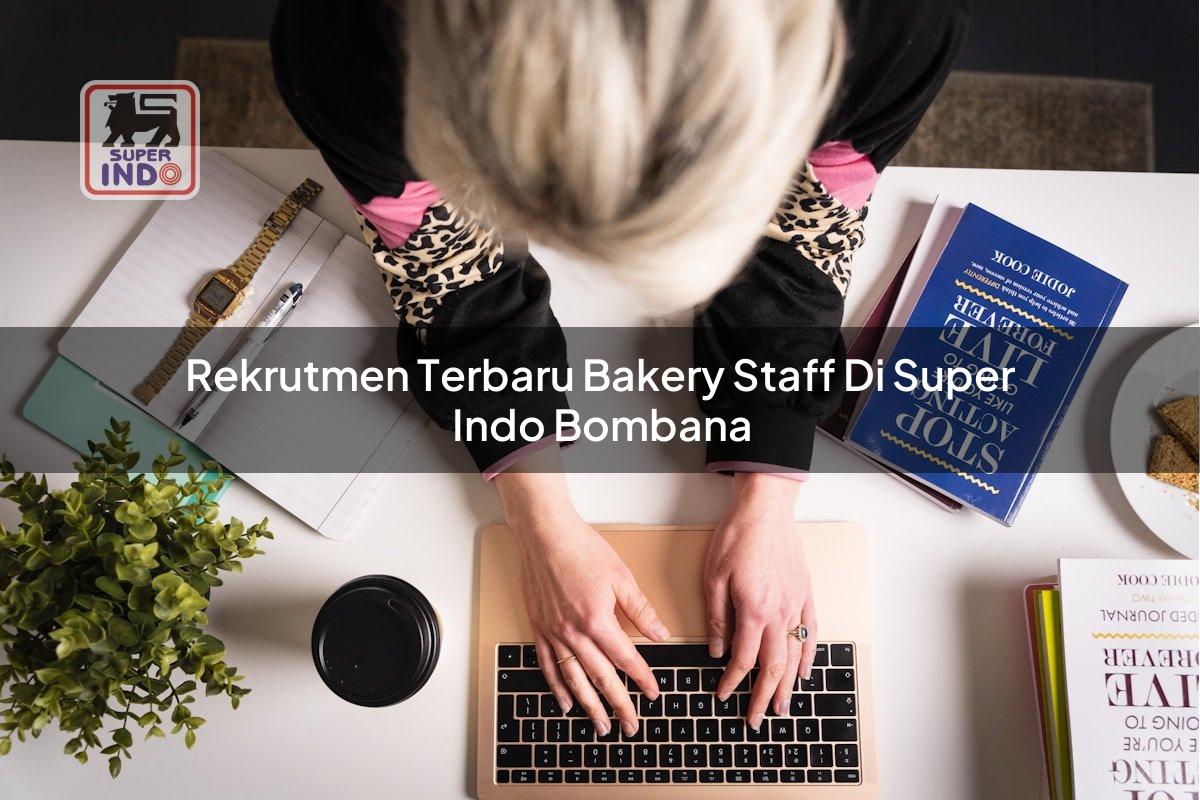 Rekrutmen Terbaru Bakery Staff di Super Indo Bombana