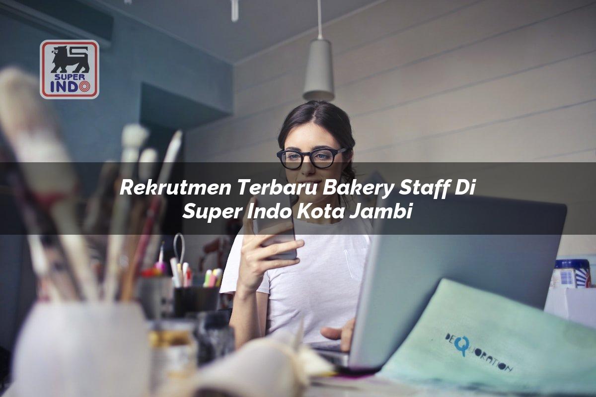 Rekrutmen Terbaru Bakery Staff di Super Indo Kota Jambi