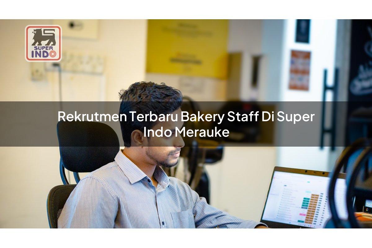 Rekrutmen Terbaru Bakery Staff di Super Indo Merauke
