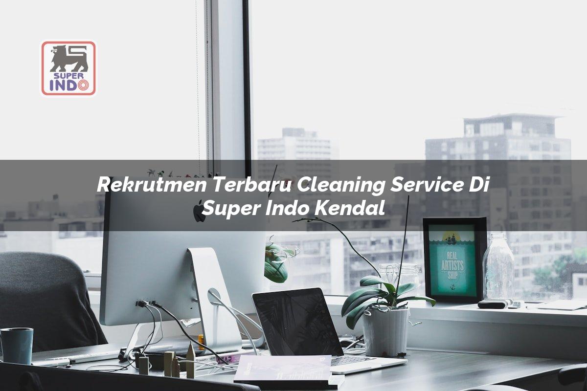 Rekrutmen Terbaru Cleaning Service di Super Indo Kendal