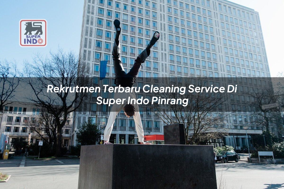 Rekrutmen Terbaru Cleaning Service di Super Indo Pinrang