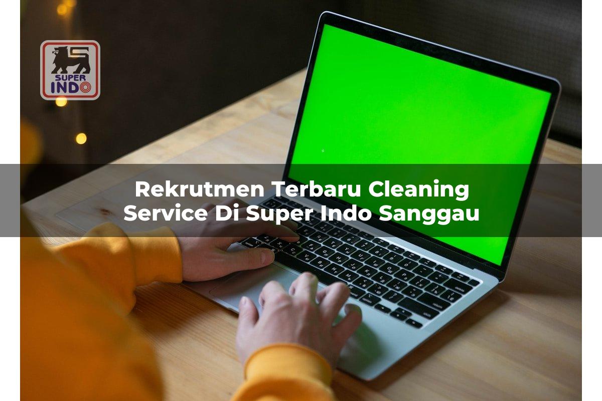 Rekrutmen Terbaru Cleaning Service di Super Indo Sanggau
