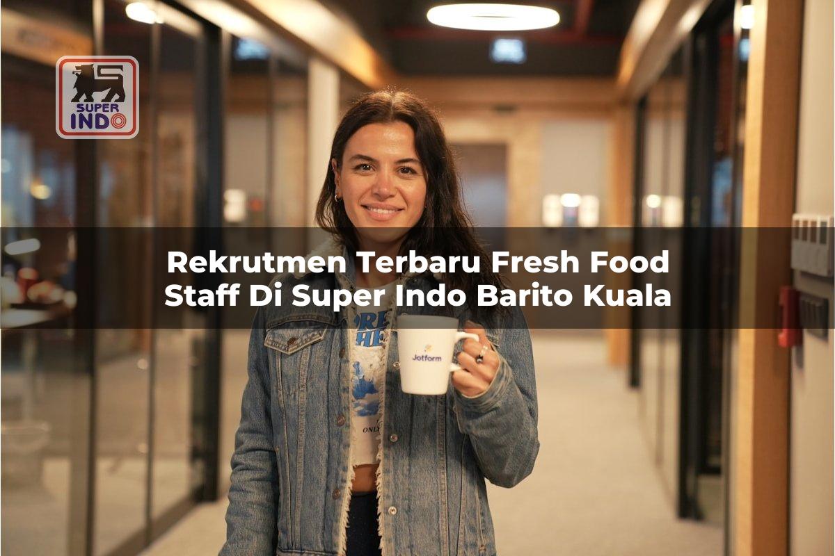 Rekrutmen Terbaru Fresh Food Staff di Super Indo Barito Kuala