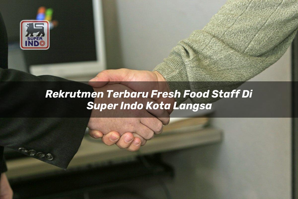 Rekrutmen Terbaru Fresh Food Staff di Super Indo Kota Langsa