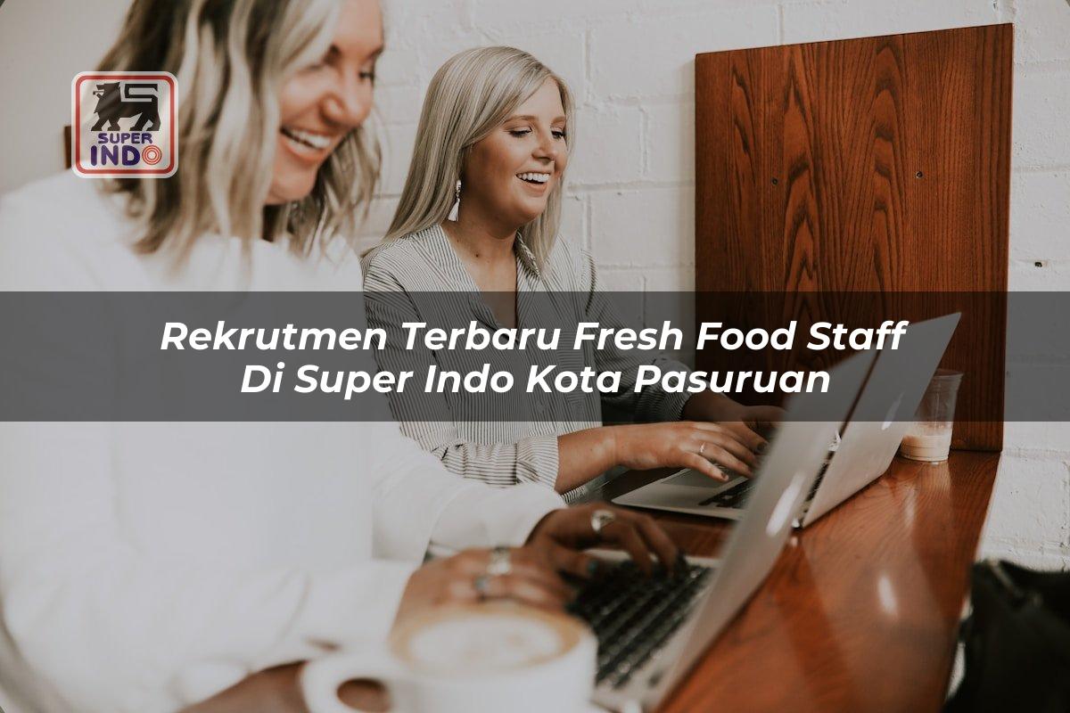 Rekrutmen Terbaru Fresh Food Staff di Super Indo Kota Pasuruan