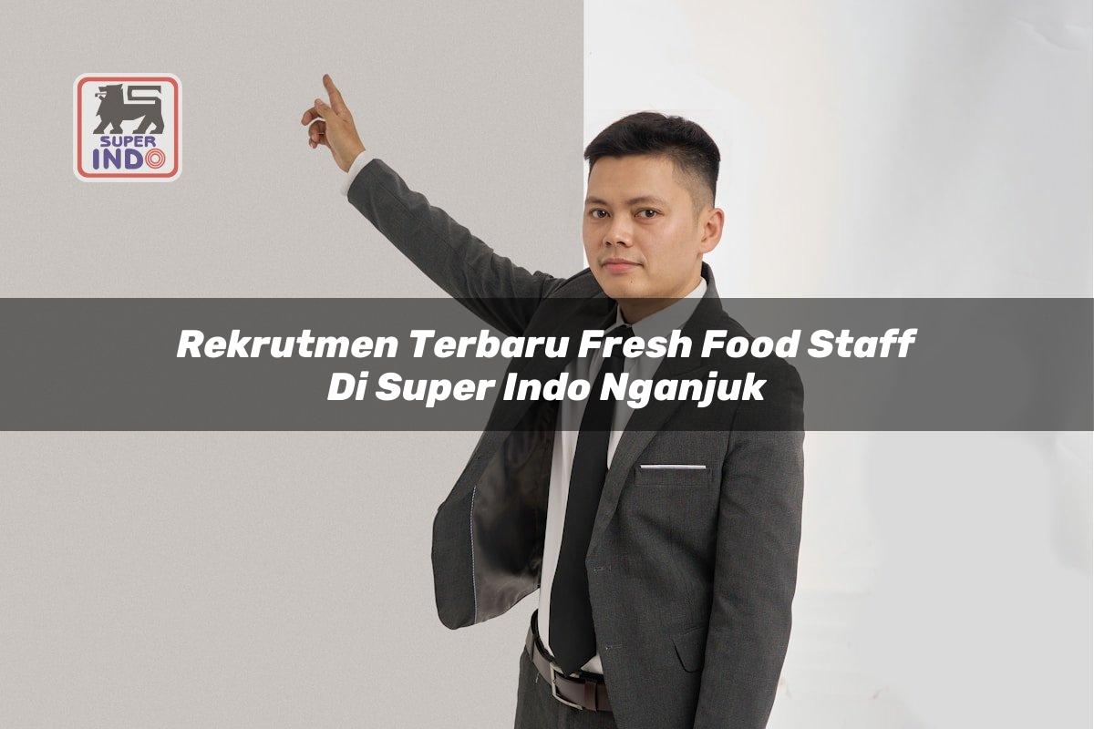 Rekrutmen Terbaru Fresh Food Staff di Super Indo Nganjuk