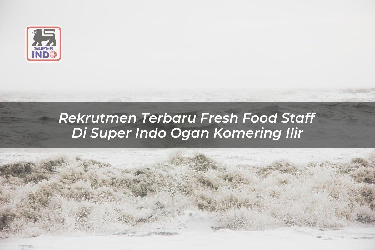 Rekrutmen Terbaru Fresh Food Staff di Super Indo Ogan Komering Ilir