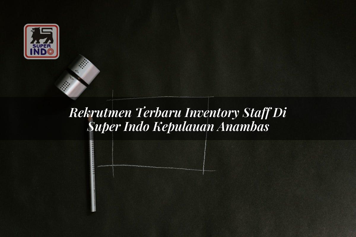 Rekrutmen Terbaru Inventory Staff di Super Indo Kepulauan Anambas