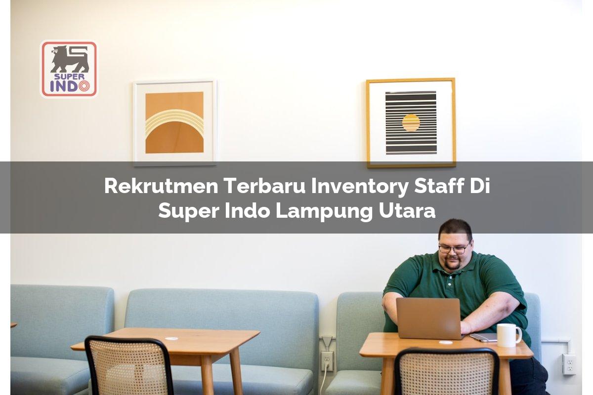 Rekrutmen Terbaru Inventory Staff di Super Indo Lampung Utara